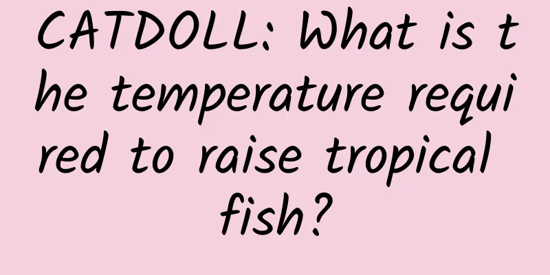 CATDOLL: What is the temperature required to raise tropical fish?