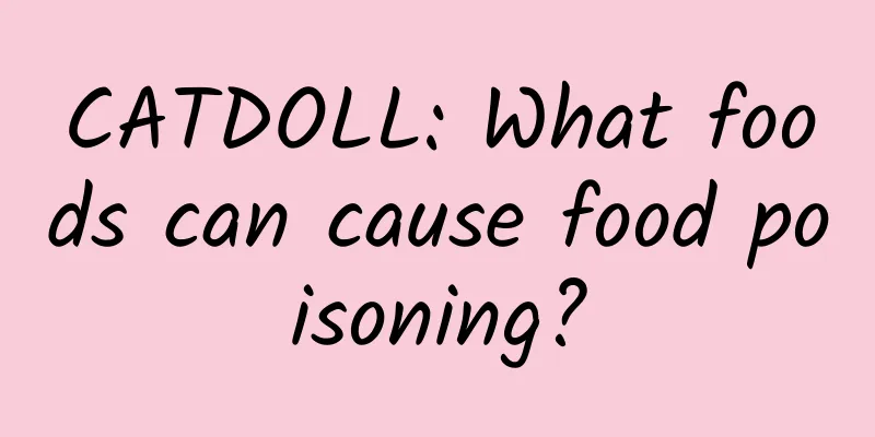 CATDOLL: What foods can cause food poisoning?