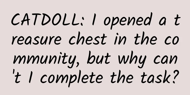 CATDOLL: I opened a treasure chest in the community, but why can't I complete the task?