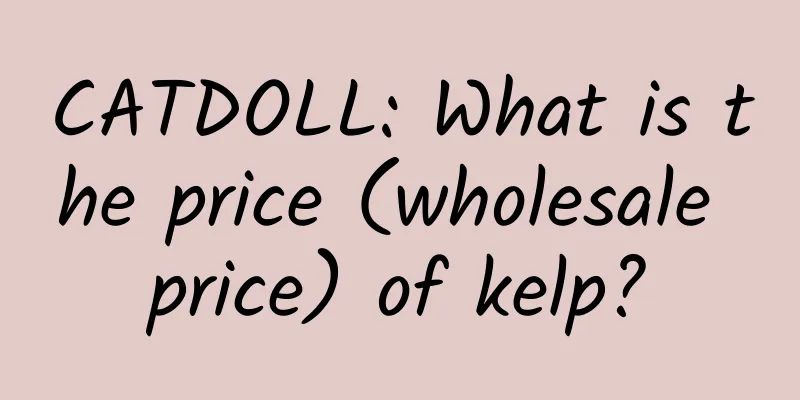 CATDOLL: What is the price (wholesale price) of kelp?