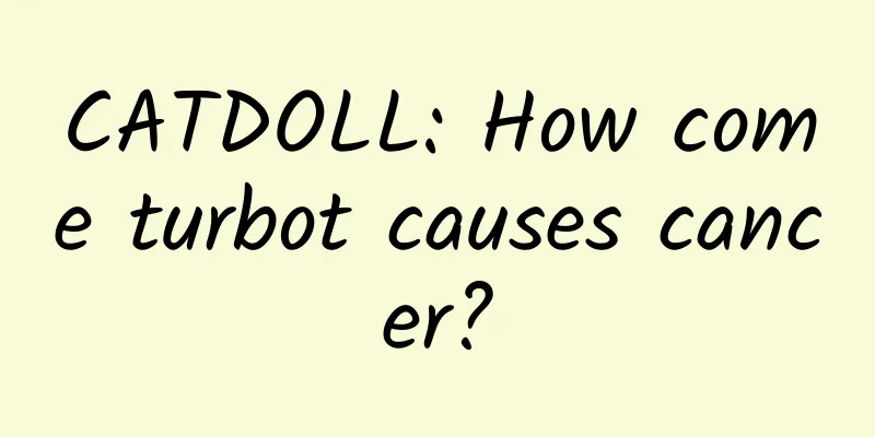 CATDOLL: How come turbot causes cancer?