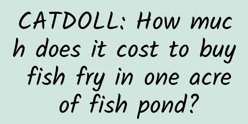CATDOLL: How much does it cost to buy fish fry in one acre of fish pond?