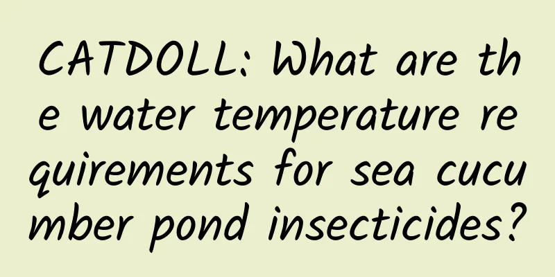 CATDOLL: What are the water temperature requirements for sea cucumber pond insecticides?