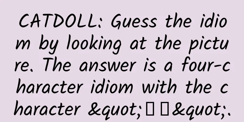 CATDOLL: Guess the idiom by looking at the picture. The answer is a four-character idiom with the character "大天".