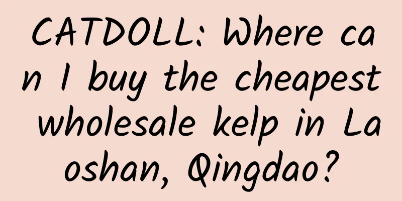 CATDOLL: Where can I buy the cheapest wholesale kelp in Laoshan, Qingdao?