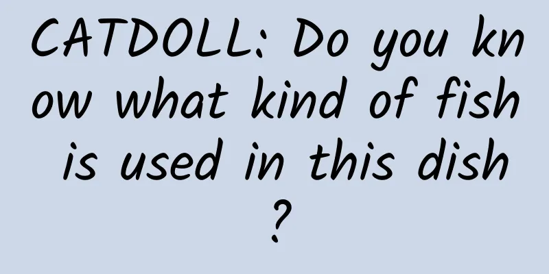 CATDOLL: Do you know what kind of fish is used in this dish?