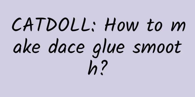 CATDOLL: How to make dace glue smooth?