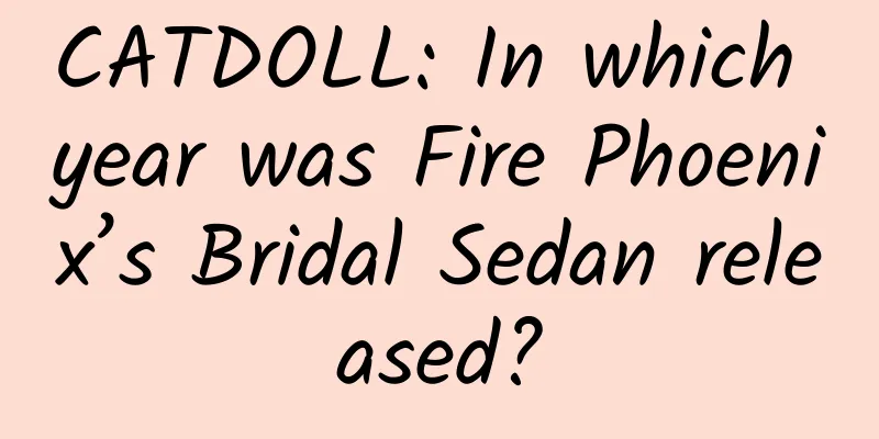 CATDOLL: In which year was Fire Phoenix’s Bridal Sedan released?