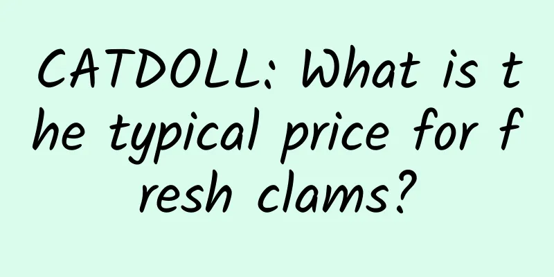 CATDOLL: What is the typical price for fresh clams?