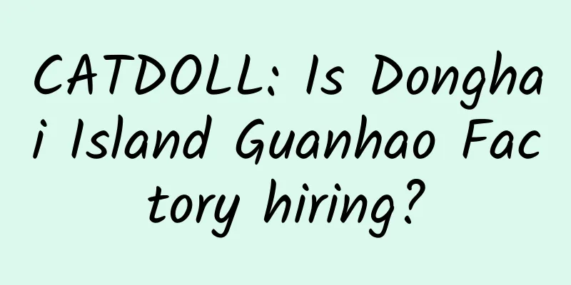 CATDOLL: Is Donghai Island Guanhao Factory hiring?