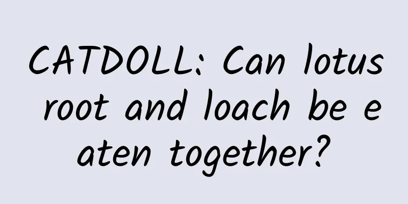 CATDOLL: Can lotus root and loach be eaten together?