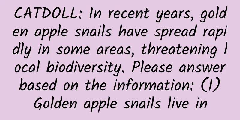 CATDOLL: In recent years, golden apple snails have spread rapidly in some areas, threatening local biodiversity. Please answer based on the information: (1) Golden apple snails live in