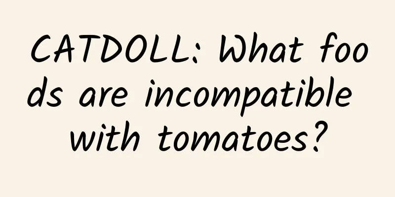 CATDOLL: What foods are incompatible with tomatoes?