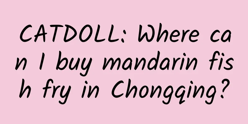 CATDOLL: Where can I buy mandarin fish fry in Chongqing?