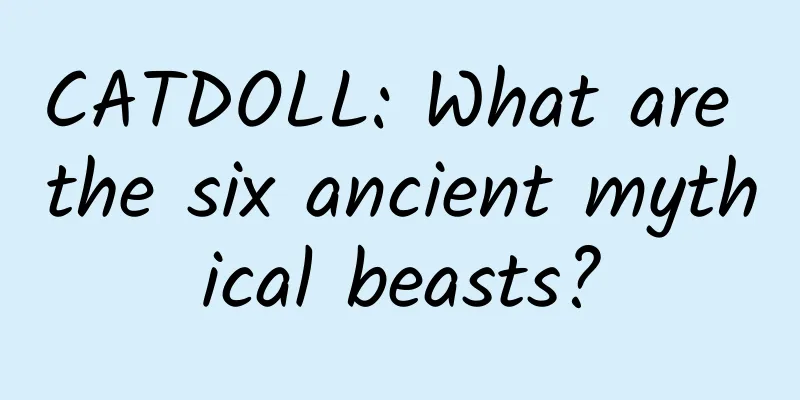 CATDOLL: What are the six ancient mythical beasts?