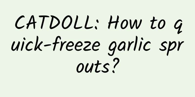 CATDOLL: How to quick-freeze garlic sprouts?