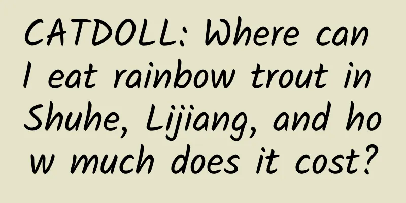 CATDOLL: Where can I eat rainbow trout in Shuhe, Lijiang, and how much does it cost?