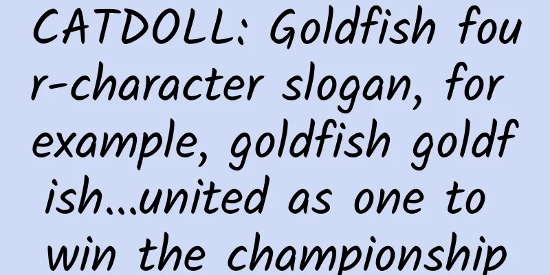 CATDOLL: Goldfish four-character slogan, for example, goldfish goldfish...united as one to win the championship