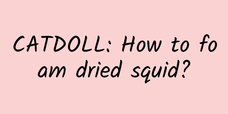 CATDOLL: How to foam dried squid?