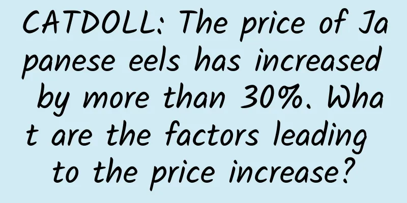 CATDOLL: The price of Japanese eels has increased by more than 30%. What are the factors leading to the price increase?