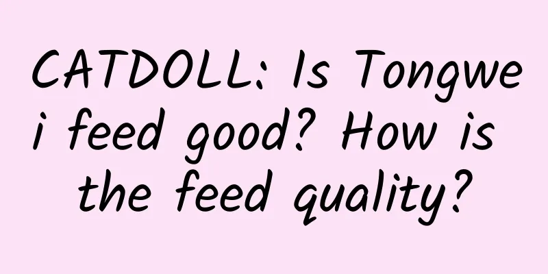 CATDOLL: Is Tongwei feed good? How is the feed quality?