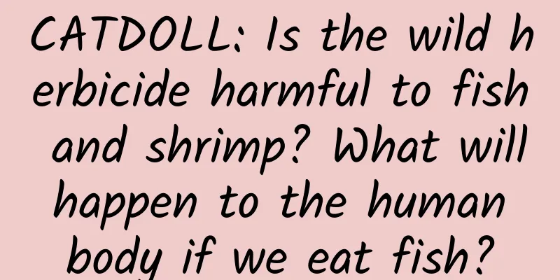 CATDOLL: Is the wild herbicide harmful to fish and shrimp? What will happen to the human body if we eat fish?