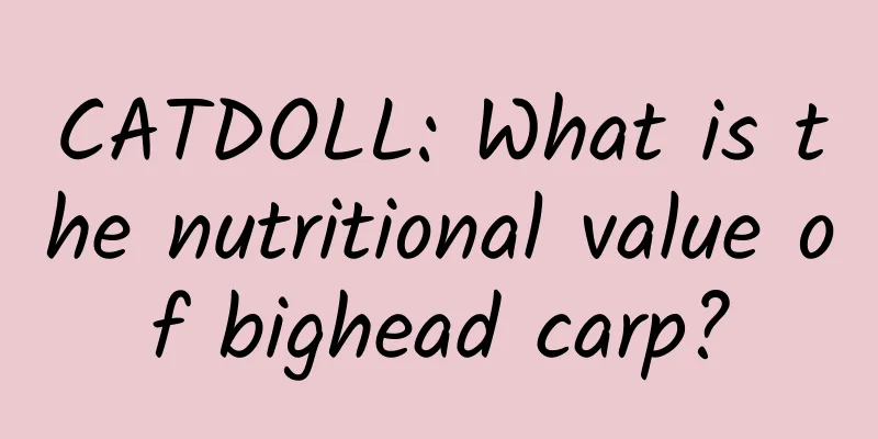 CATDOLL: What is the nutritional value of bighead carp?
