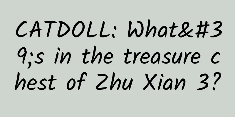 CATDOLL: What's in the treasure chest of Zhu Xian 3?