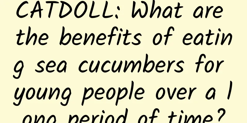 CATDOLL: What are the benefits of eating sea cucumbers for young people over a long period of time?