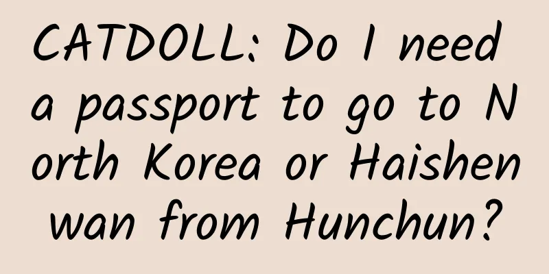 CATDOLL: Do I need a passport to go to North Korea or Haishenwan from Hunchun?