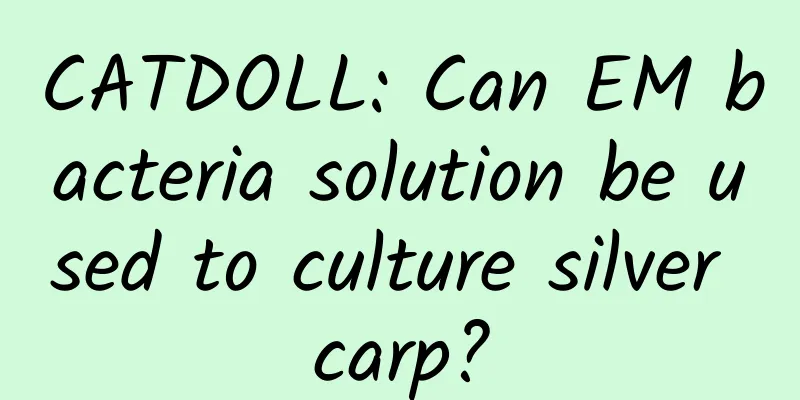 CATDOLL: Can EM bacteria solution be used to culture silver carp?