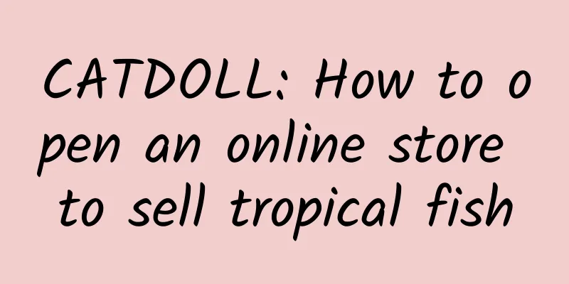 CATDOLL: How to open an online store to sell tropical fish