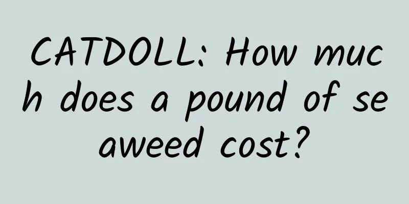 CATDOLL: How much does a pound of seaweed cost?