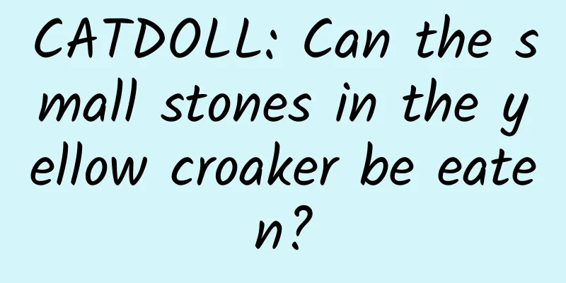 CATDOLL: Can the small stones in the yellow croaker be eaten?