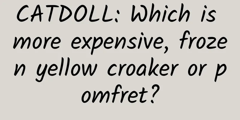 CATDOLL: Which is more expensive, frozen yellow croaker or pomfret?