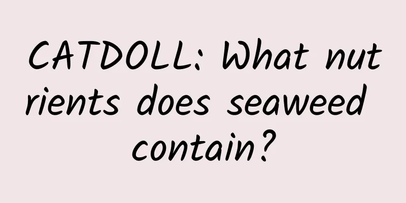 CATDOLL: What nutrients does seaweed contain?