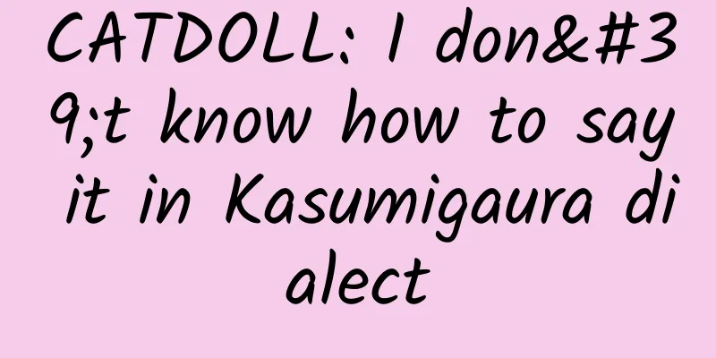 CATDOLL: I don't know how to say it in Kasumigaura dialect