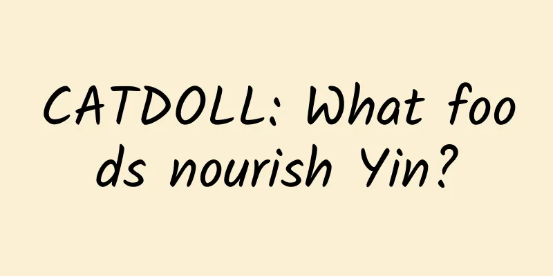 CATDOLL: What foods nourish Yin?