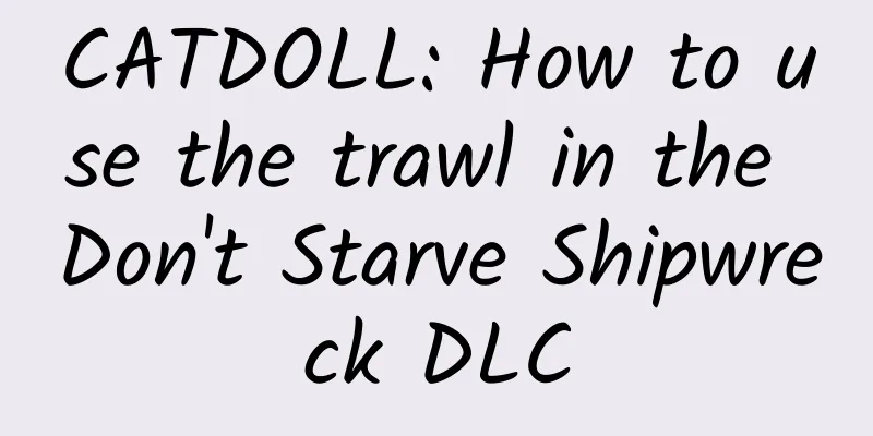 CATDOLL: How to use the trawl in the Don't Starve Shipwreck DLC
