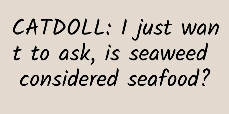 CATDOLL: I just want to ask, is seaweed considered seafood?