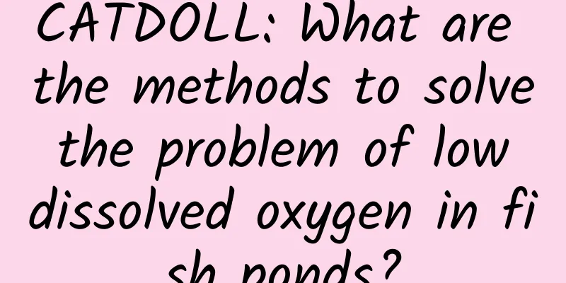 CATDOLL: What are the methods to solve the problem of low dissolved oxygen in fish ponds?