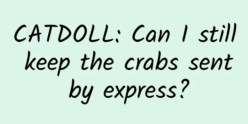 CATDOLL: Can I still keep the crabs sent by express?