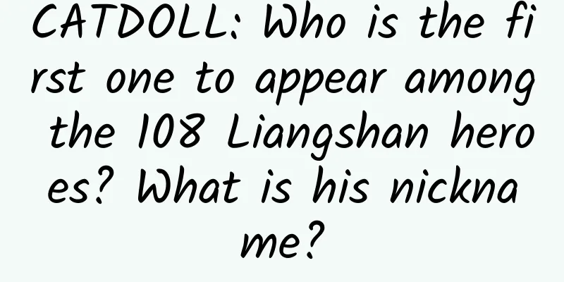CATDOLL: Who is the first one to appear among the 108 Liangshan heroes? What is his nickname?