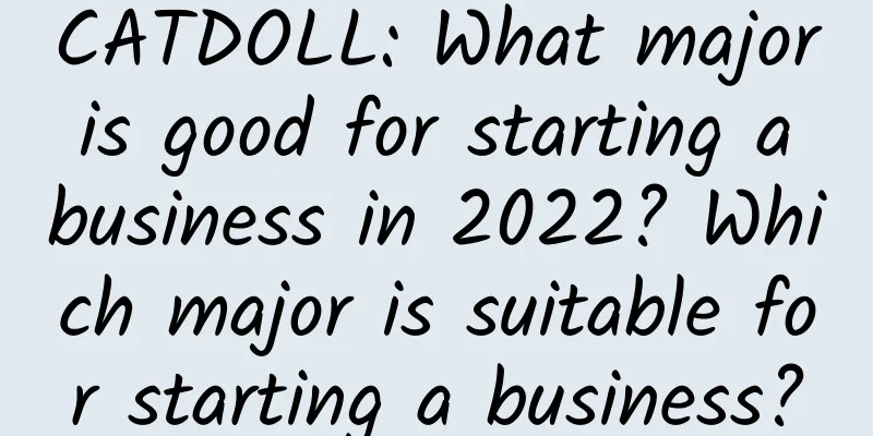 CATDOLL: What major is good for starting a business in 2022? Which major is suitable for starting a business?