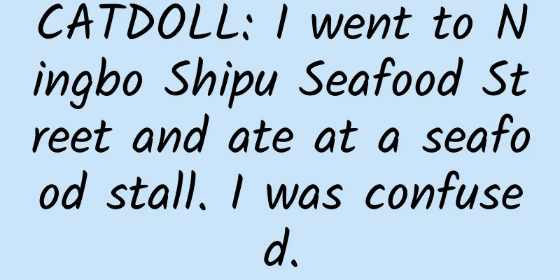 CATDOLL: I went to Ningbo Shipu Seafood Street and ate at a seafood stall. I was confused.