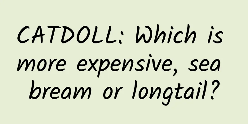 CATDOLL: Which is more expensive, sea bream or longtail?