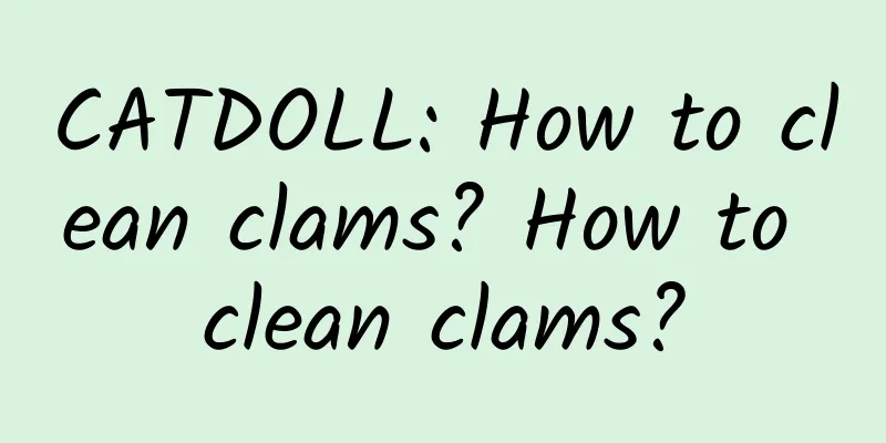 CATDOLL: How to clean clams? How to clean clams?