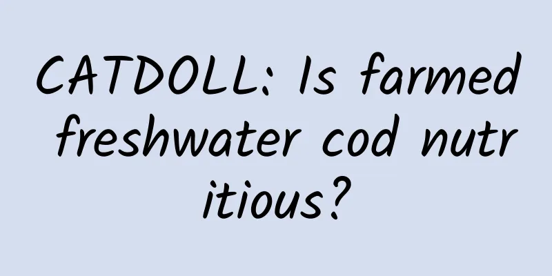 CATDOLL: Is farmed freshwater cod nutritious?