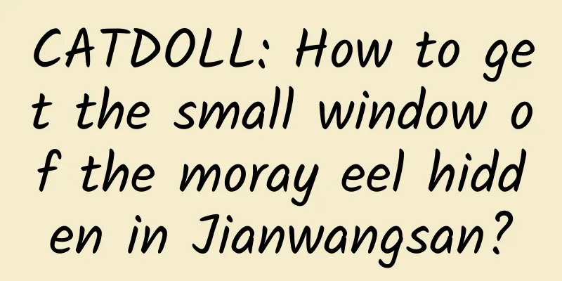 CATDOLL: How to get the small window of the moray eel hidden in Jianwangsan?