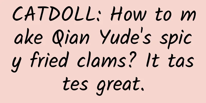 CATDOLL: How to make Qian Yude's spicy fried clams? It tastes great.